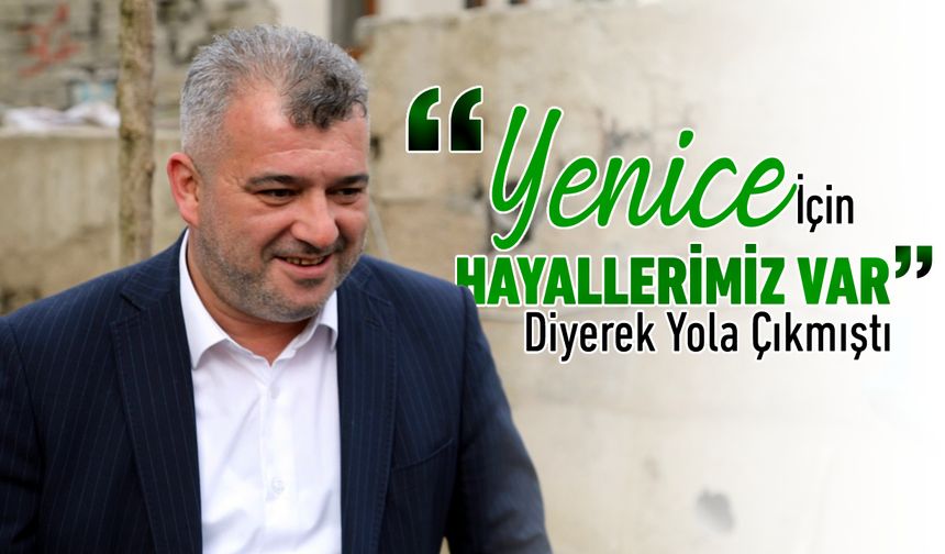 “YENİCE İÇİN HAYALLERİMİZ” VAR DİYEREK YOLA ÇIKMIŞTI