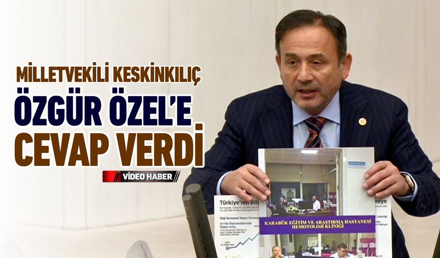 MİLLETVEKİLİ KESKİNKILIÇ, ÖZGÜR ÖZELE CEVAP VERDİ