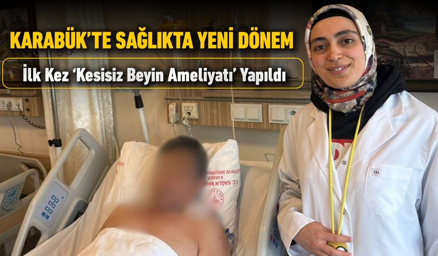KARABÜK’TE SAĞLIKTA YENİ DÖNEM: İLK KEZ BURUNDAN GİRİLEREK BEYİN TÜMÖRÜ AMELİYATI GERÇEKLEŞTİRİLDİ
