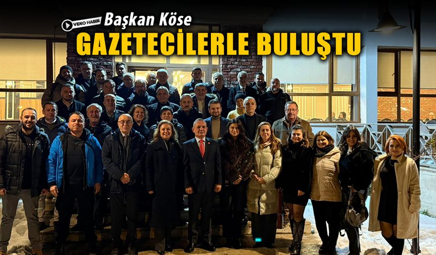 BAŞKAN KÖSE GAZETECİLERLE BİR ARAYA GELDİ