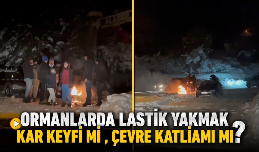 LASTİK YAKMAK KAR KEYFİ Mİ ÇEVRE KATLİAMI MI?