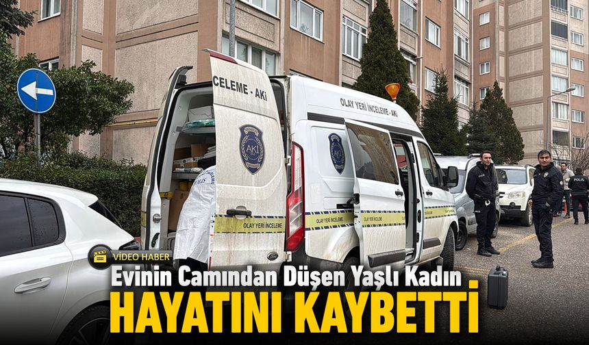 EVİNİN CAMINDAN DÜŞEN 76 YAŞINDAKİ KADIN HAYATINI KAYBETTİ