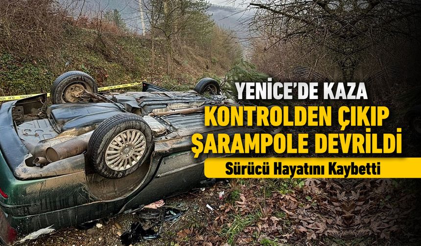 YENİCE'DE FECİ KAZA: SÜRÜCÜ HAYATINI KAYBETTİ