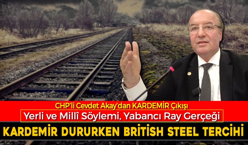 YHT'DE YERLİ RAY KRİZİ: VEKİL AKAY'DAN 'KARDEMİR NEDEN DEVRE DIŞI?' TEPKİSİ