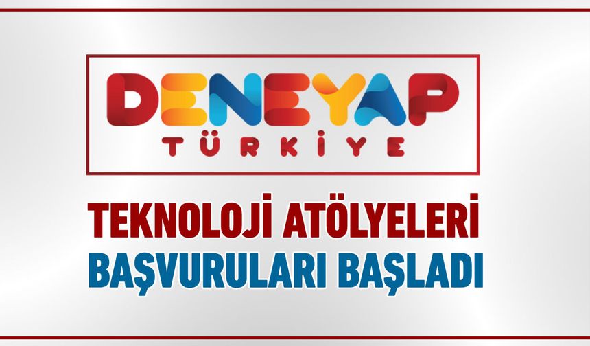 DENEYAP TEKNOLOJİ ATÖLYELERİ BAŞVURULARI BAŞLADI