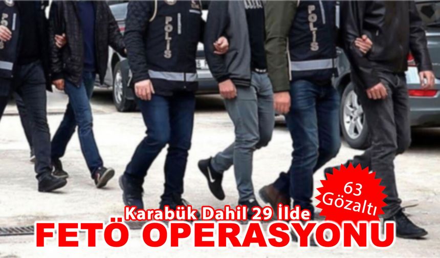 KARABÜK DAHİL 29 İLDE FETÖ OPERASYONU