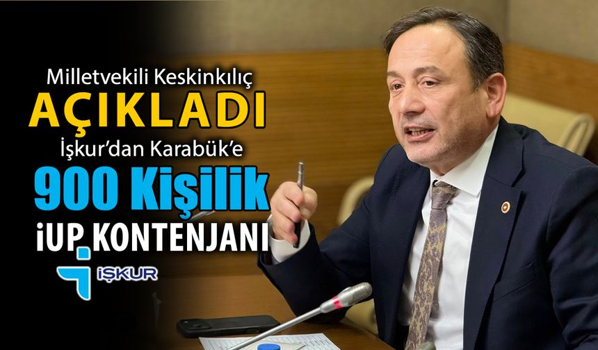 MİLLETVEKİLİ KESKİNKILIÇ AÇIKLADI, İŞKURDAN 900 KONTENJAN