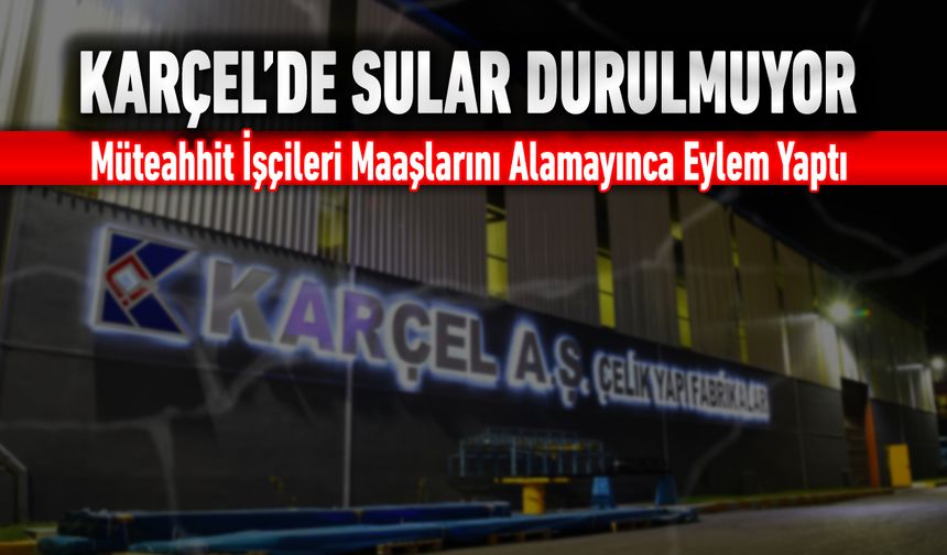 KARÇEL’DE MAAŞLAR ÖDENMEYİNCE MÜTEAHHİT İŞÇİLERİ EYLEM YAPTI