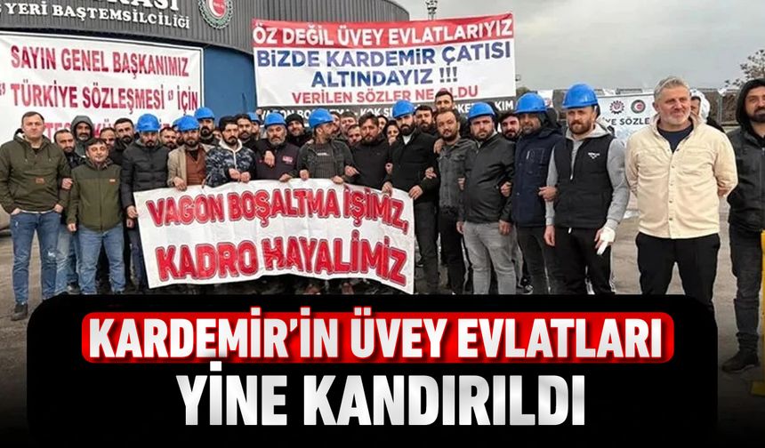 KARDEMİR’İN ÜVEY EVLATLARI YİNE KANDIRILDI