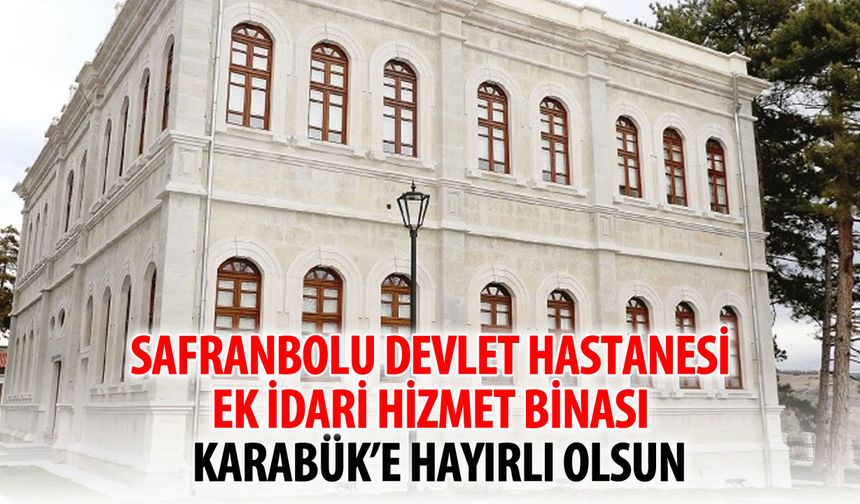 SAFRANBOLU DEVLET HASTANESİ EK İDARİ HİZMET BİNASIKARABÜK'E HAYIRLI OLSUN