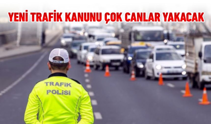 YENİ TRAFİK KANUNU ÇOK CANLAR YAKACAK