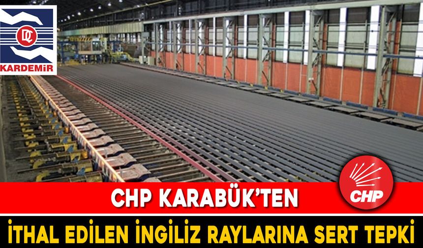 CHP KARABÜK’TEN İTHAL EDİLEN İNGİLİZ RAYLARINA SERT TEPKİ