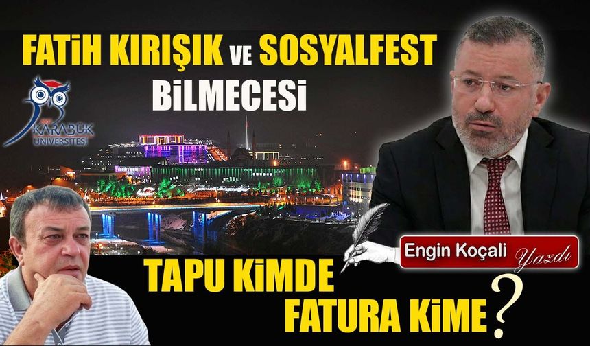 FATİH KIRIŞIK VE SOSYALFEST BİLMECESİ: TAPU KİMDE FATURA KİME?