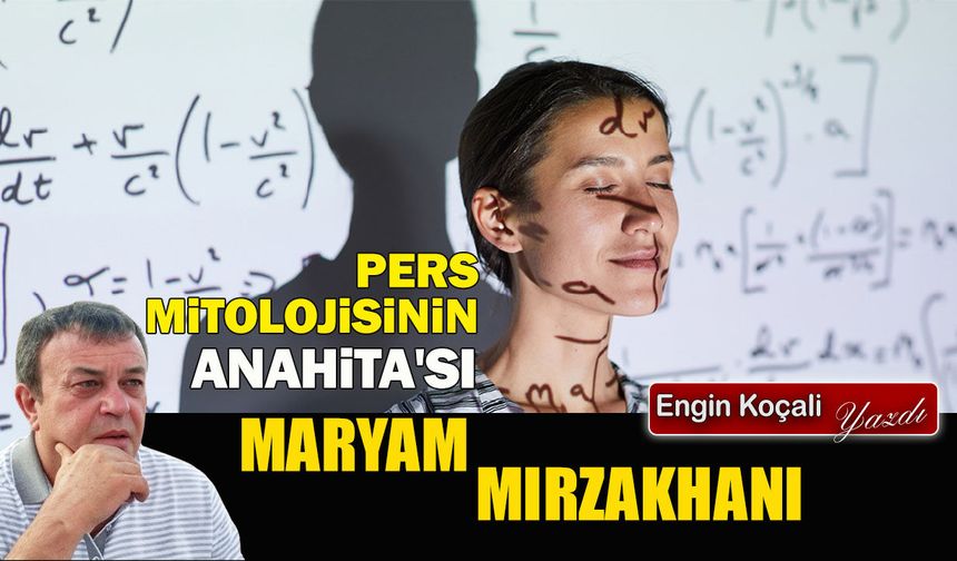 PERS MİTOLOJİSİNİN ANAHİTA'SI: MARYAM MIRZAKHANI