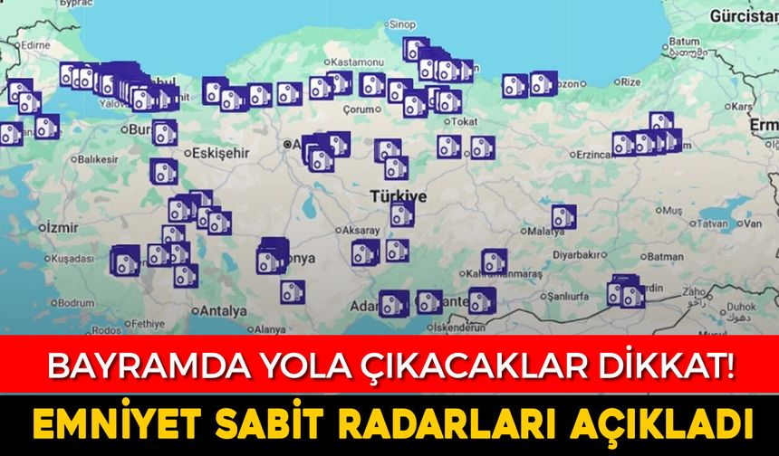 BAYRAMDA YOLA ÇIKACAKLAR DİKKAT! EMNİYET SABİT RADARLARI AÇIKLADI