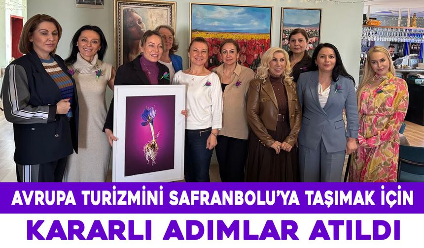 AVRUPA TURİZMİNİ SAFRANBOLU'YA TAŞIMAK İÇİN KARARLI ADIMLAR ATILDI