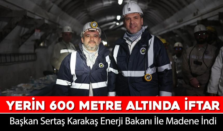 SERTAŞ BAŞKAN, ENERJİ BAKANI İLE MADENDE İFTAR AÇTI