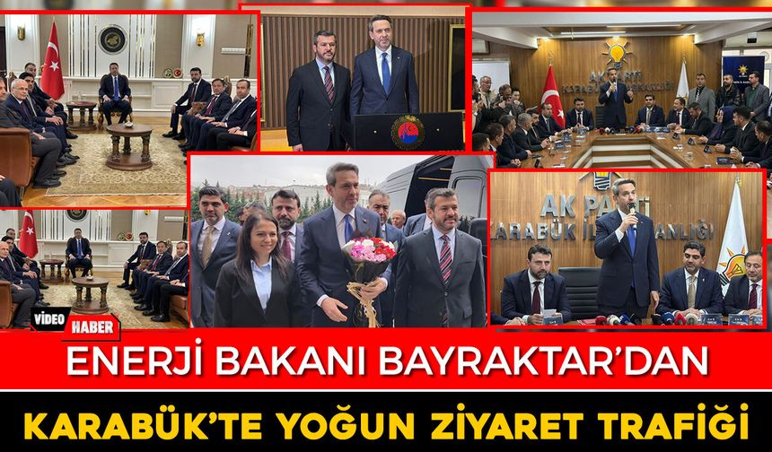 ENERJİ BAKANI BAYRAKTAR’DAN KARABÜK’E YOĞUN ZİYARET TRAFİĞİ