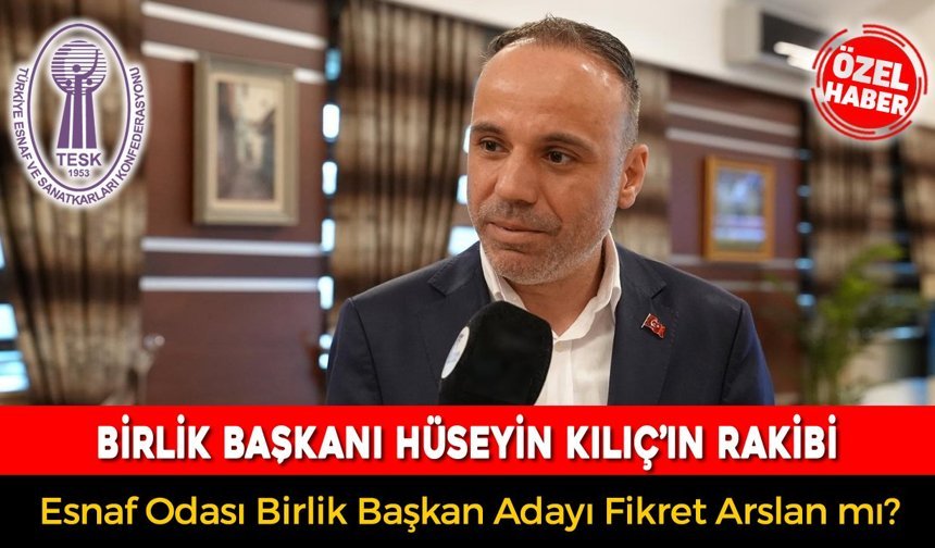 BİRLİK BAŞKANLIĞINDA KILIÇ’IN RAKİBİ ARSLAN MI?