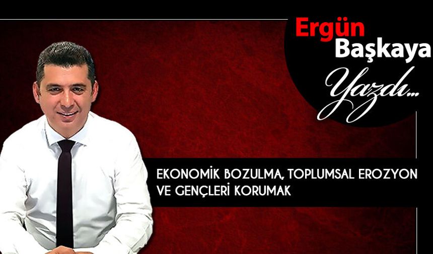 EKONOMİK BOZULMA, TOPLUMSAL EROZYON VE GENÇLERİ KORUMAK
