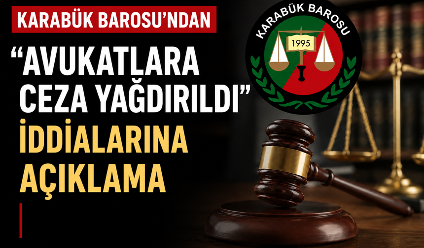 KARABÜK BAROSUNDAN “AVUKATLARA CEZA YAĞDIRILDI” HABERLERİNE AÇIKLAMA