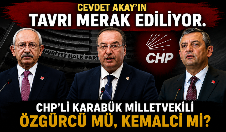 CHP MİLLETVEKİLİ CEVDET AKAY’IN TAVRI MERAK EDİLİYOR