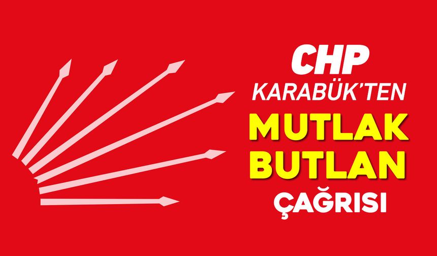 CHP KARABÜK'TEN VATANDAŞLARA "MUTLAK BUTLAN" ÇAĞRISI