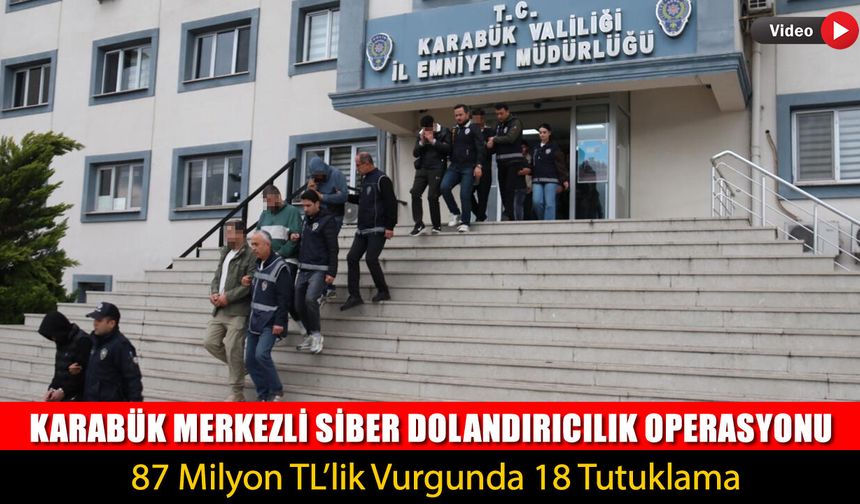 KARABÜK MERKEZLİ SİBER DOLANDIRICILIK OPERASYONU: 18 TUTUKLAMA