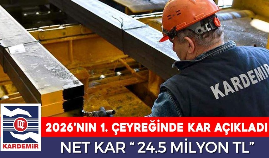 KARDEMİR 2026’NIN İLK ÇEYREĞİNDE ZARARDAN KARA DÖNDÜ
