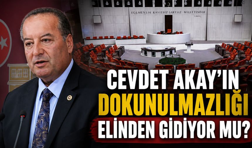 MİLLETVEKİLİ AKAY'IN DOKUNULMAZLIĞI ELDEN GİDİYOR MU?
