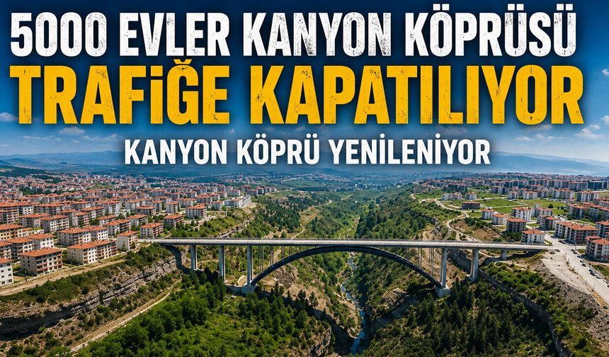 5000 EVLER KANYON KÖPRÜSÜ TRAFİĞE KAPATILIYOR
