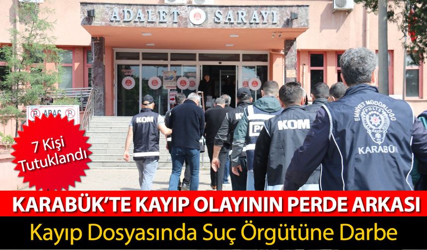 KARABÜK'TEKİ KAYIP DOSYASINDAN SUÇ ÖRGÜTÜNE DARBE: 7 TUTUKLAMA