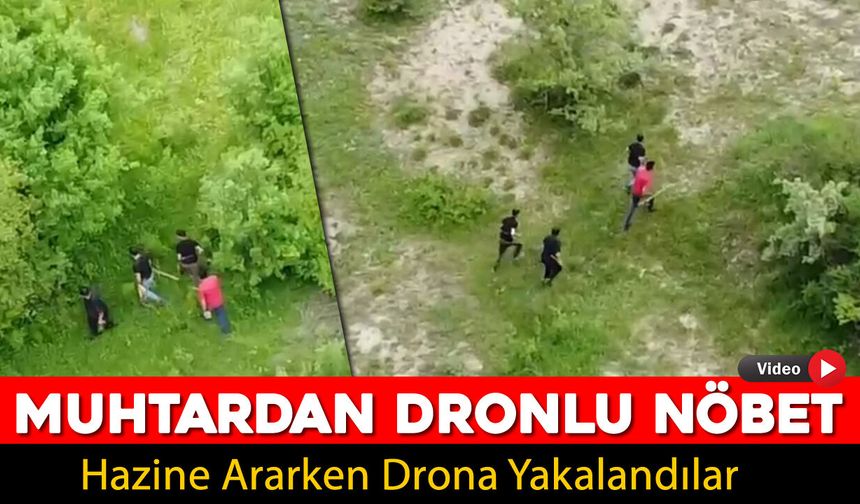 KÖY MUHTARI KAÇAK KAZI ŞÜPHELİLERİNE DRONLA ENGELLEDİ