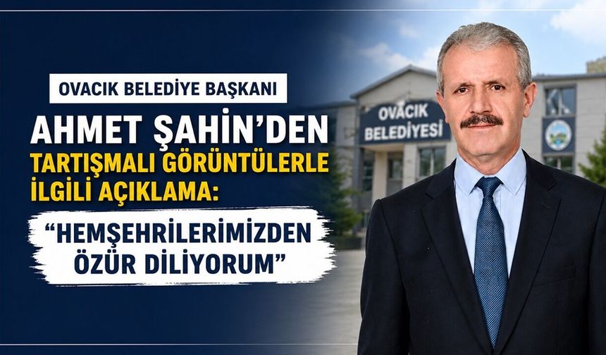 OVACIK BELEDİYE BAŞKANINDAN AÇIKLAMA “ÖZÜR DİLERİM”