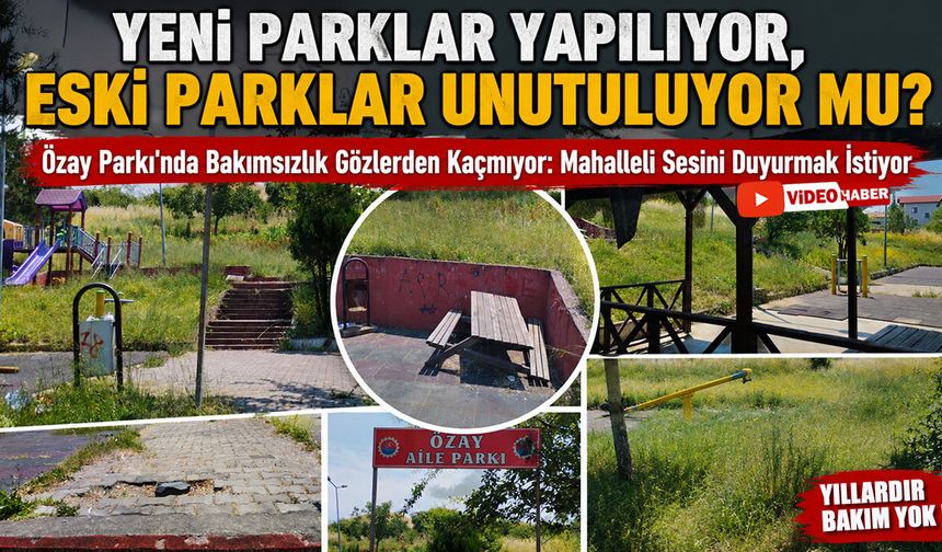 YENİ PARKLAR YAPILIYOR, ESKİ PARKLAR UNUTULUYOR MU?