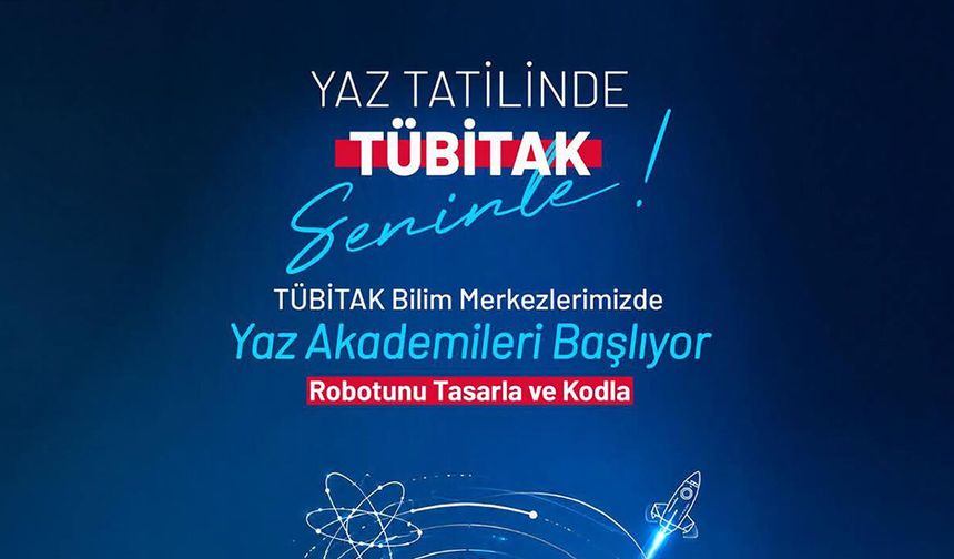 TÜBİTAK BİLİM MERKEZLERİ YAZ AKADEMİSİ BAŞLIYOR