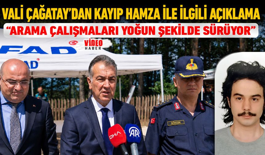 VALİ ÇAĞATAY "KAYIP HAMZA İÇİN ARAMALAR YOĞUN ŞEKİLDE DEVAM EDİYOR"