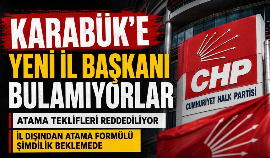 CHP'NİN BUTLAN YÖNETİMİ KARABÜK’E İL BAŞKANI BULAMIYOR
