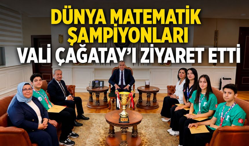 DÜNYA MATEMATİK ŞAMPİYONLARI VALİ ÇAĞATAY'I ZİYARET ETTİ