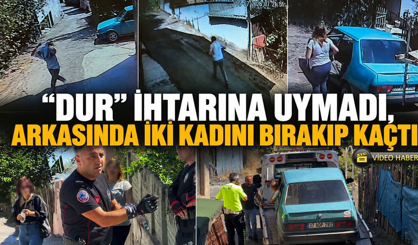 "DUR" İHTARINA UYMADI, ARKASINDA İKİ KADINI BIRAKIP KAÇTI