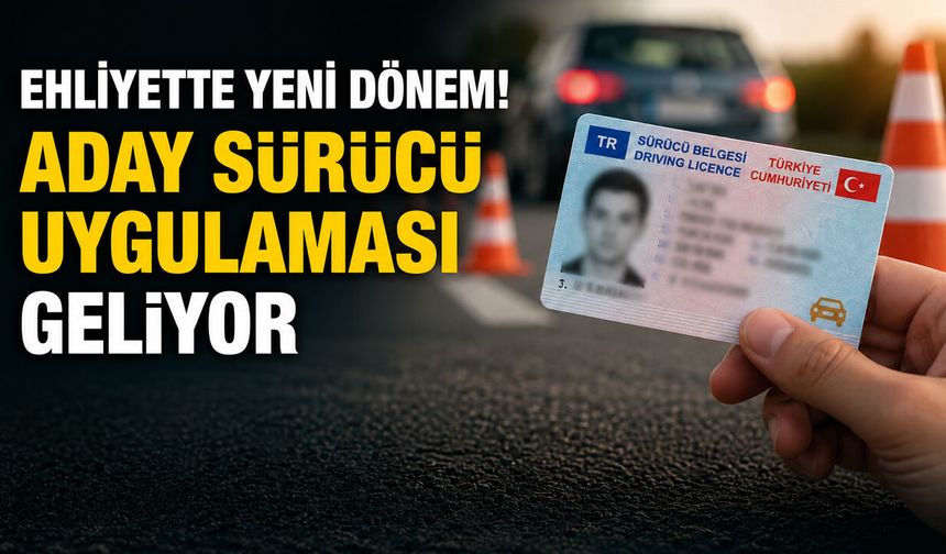EHLİYETTE YENİ DÖNEM! ADAY SÜRÜCÜ UYGULAMASI GELİYOR