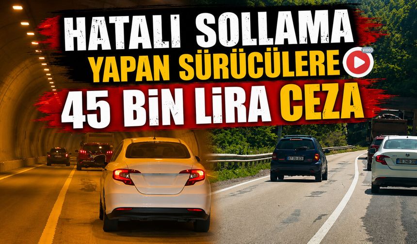 HATALI SOLLAMA YAPAN SÜRÜCÜLERE 45 BİN LİRA CEZA