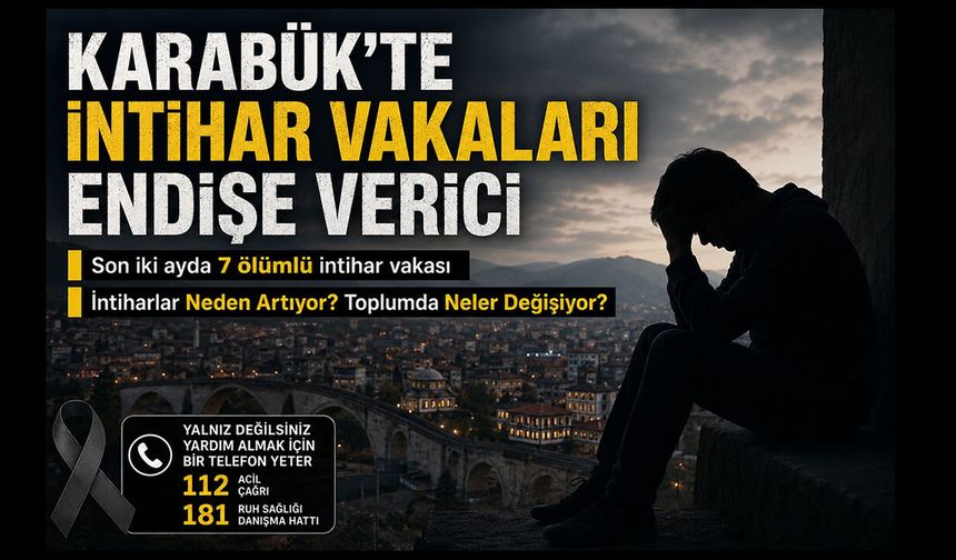 KARABÜK'TE ARTAN İNTİHAR VAKALARI ENDİŞE VERİCİ..!