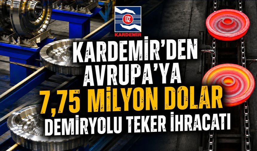 KARDEMİR'DEN AVRUPA'YA 7,75 MİLYON DOLARLIK DEMİRYOLU TEKERİ İHRACATI