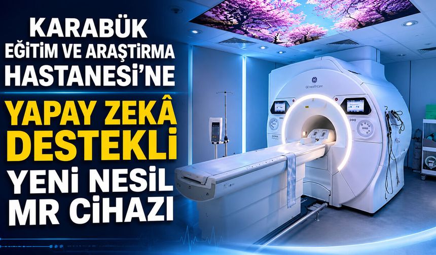 KARABÜK'TE YAPAY ZEKÂ DESTEKLİ YENİ MR CİHAZI HİZMETE GİRDİ
