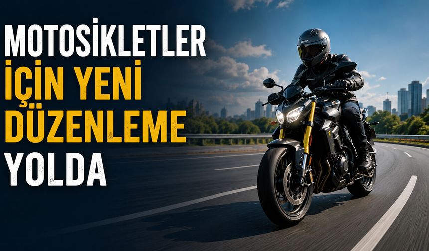 MOTOSİKLETLER İÇİN YENİ DÜZENLEME YOLDA