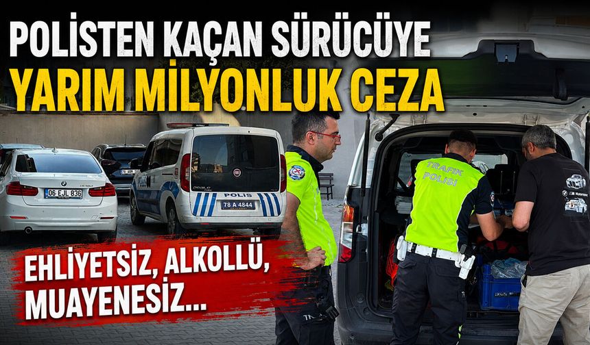 POLİSTEN KAÇAN SÜRÜCÜYE YARIM MİLYONLUK CEZA
