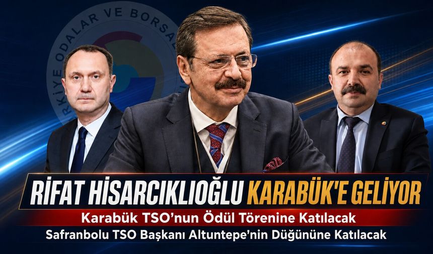TOBB BAŞKANI RİFAT HİSARCIKLIOĞLU KARABÜK'E GELİYOR