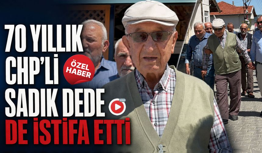 70 YILLIK SADIK DEDE DE CHP'DEN İSTİFA ETTİ