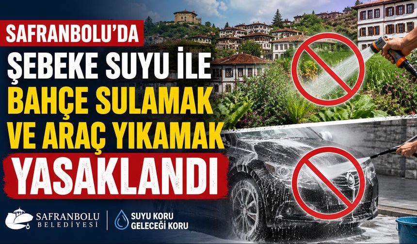 SAFRANBOLU'DA BAHÇE SULAMAK VE ARAÇ YIKAMAK YASAKLANDI